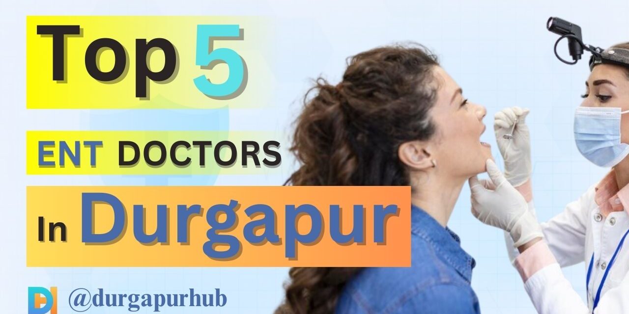 top 5 ent doctors in durgapur - durgapur hub